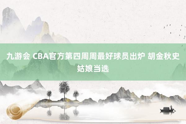 九游会 CBA官方第四周周最好球员出炉 胡金秋史姑娘当选