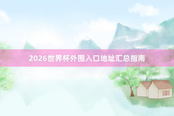 2026世界杯外围入口地址汇总指南