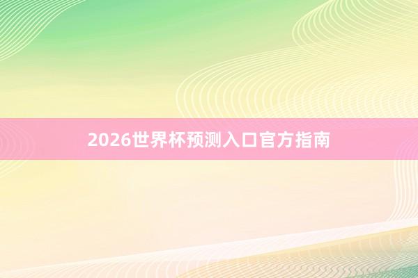 2026世界杯预测入口官方指南