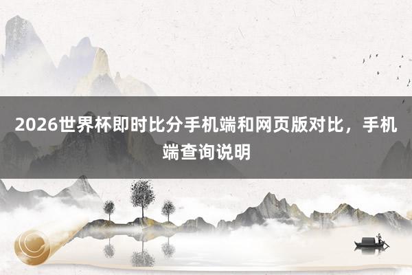 2026世界杯即时比分手机端和网页版对比，手机端查询说明