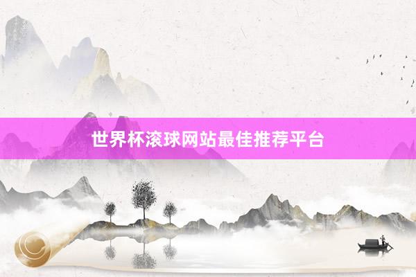 世界杯滚球网站最佳推荐平台